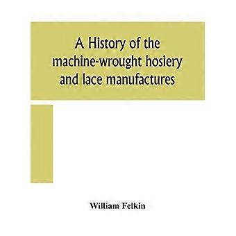 A History Of The Machine-wrought Hosiery And Lace Manufactures - William Felkin - Hardcover - en Book