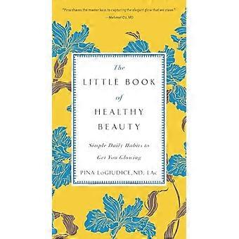 Le petit livre d’une beauté saine : habitudes quotidiennes simples pour obtenir vous incandescent