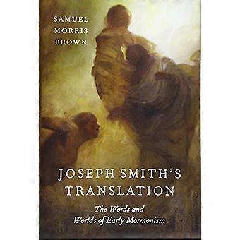 Joseph Smith's Translation The Words And Worlds Of Early Mormonism - Samuel Morris Brown