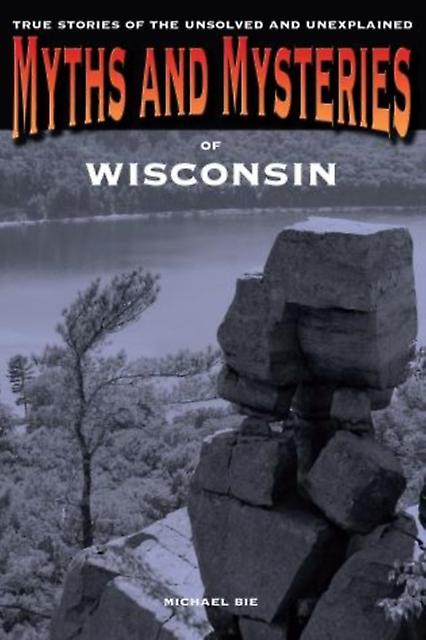 Myths And Mysteries Of Wisconsin by Michael Bie Paperback