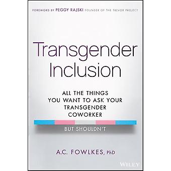 Transgender Inclusion All The Things You Want To Ask Your Transgender Coworker B - A. C. Fowlkes