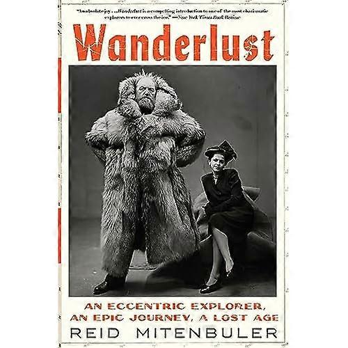 Wanderlust: An Eccentric Explorer, an Epic Journey, a Lost Age