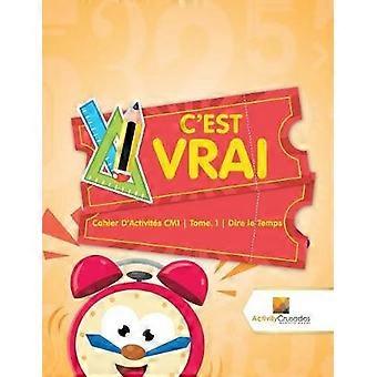 C'est Vrai  Cahier D'Activits CM1  Tome 1  Dire le Temps