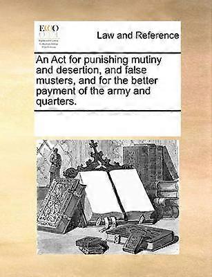 An Act for punishing mutiny and desertion and false musters and for the better payment of the army and quarters