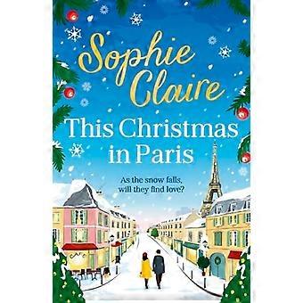 This Christmas in Paris A heartwarming festive novel for 2023 full of romance and Christmas magic