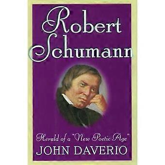 Robert Schumann Herald Of A New Poetic Age - John Daverio