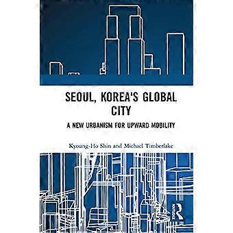 Seoul, Koreas globale by. En ny urbanisme for oppadgående mobilitet.