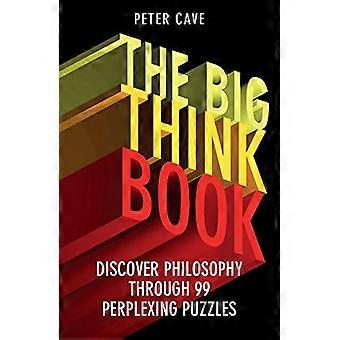 The Big Think Book Discover Philosophy Through 99 Perplexing Problems