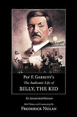 Pat F. Garrett's the Authentic Life of Billy the Kid