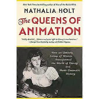 The Queens Of Animation The Untold Story Of The Women Who Transformed The World - Nathalia Holt