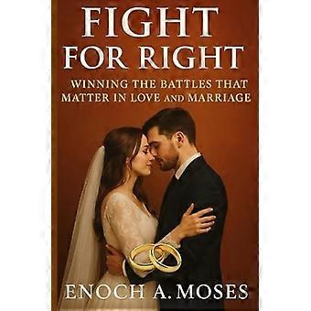 Fight for right winning the battles that matter in love and marriage