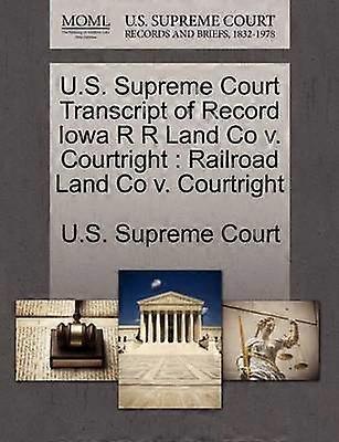 US Supreme Court Transcript of Record Iowa R R Land Co v Courtright Railroad Land Co v Courtright