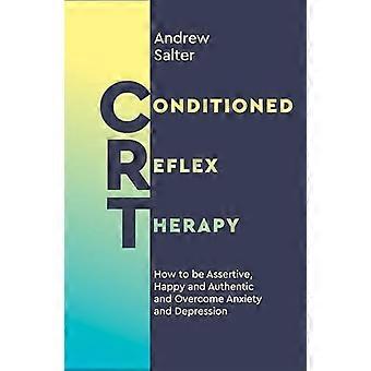 Conditioned Reflex Therapy How to be Assertive Happy and Authentic and Overcome Anxiety and Depression