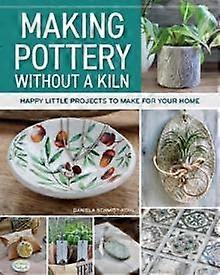 Making Pottery Without A Kiln by Daniela Schmidt-Kohl Paperback