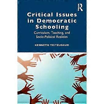 Critical Issues In Democratic Schooling Curriculum Teaching And Socio-poli - Kenneth Teitelbaum