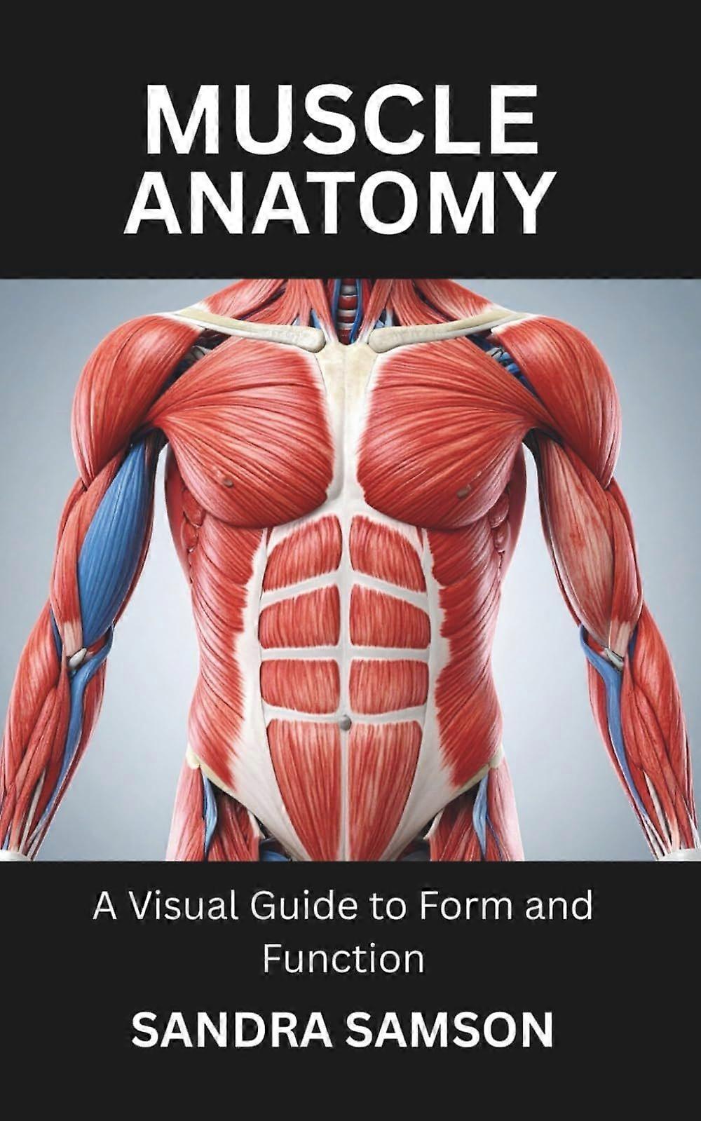 Muscle anatomy - a visual guide to form and function