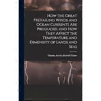 How the great prevailing winds and ocean currents are produced, and how they affect the temperature and dimensity of lands and seas