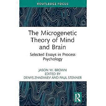The Microgenetic Theory of Mind and Brain Selected Essays in Process Psychology