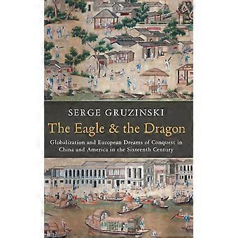 Águia e o Dragão: Globalização e os Sonhos Europeus de Conquista na China - Serge Gruzinski - Capa dura - Livro em inglês - História