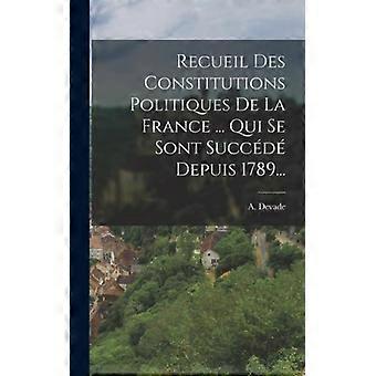 Recueil Des Constitutions Politiques De La France. Qui Se Sont Succd Depuis 17 - A. Devade - Hardcover - English Book - History