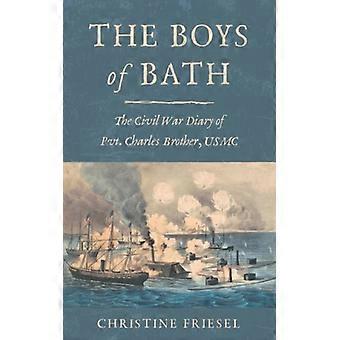 The Boys Of Bath The Civil War Diary Of Pvt. Charles Brother Usmc - Christine Friesel - Paperback - English Book - History
