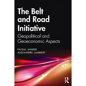 The Belt And Road Initiative Geopolitical And Geoeconomic Aspects - Faisal Ahmed