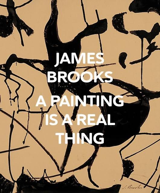 James Brooks A Painting Is A Real Thing Hardback Book