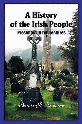 A History of the Irish People Presented In Ten Lectures