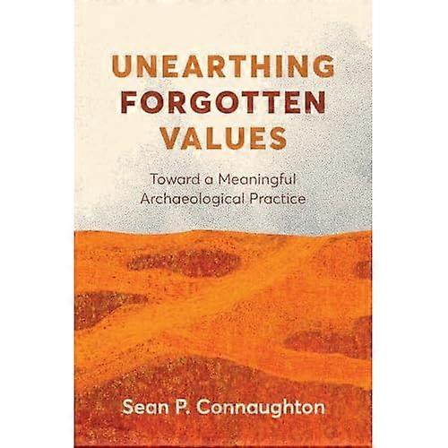 Unearthing Forgotten Values : Toward a Meaningful Archaeological Practice