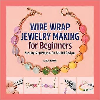 Wire Wrap Schmuckherstellung für Anfänger: Schritt-für-Schritt-Projekte für Perlendesigns
