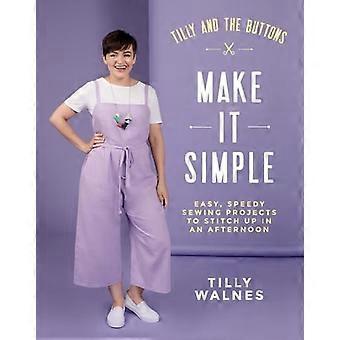 Tilly and the Buttons: Make It Simple: Easy, speedy naaiprojecten om in een middag te naaien