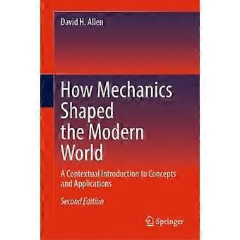 How Mechanics Shaped The Modern World A Contextual Introduction To Concepts And - David H. Allen - Hardcover - en Book