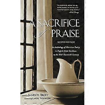 A Sacrifice of Praise An Anthology of Christian Poetry in English from Caedmon to the Mid Twentieth Century