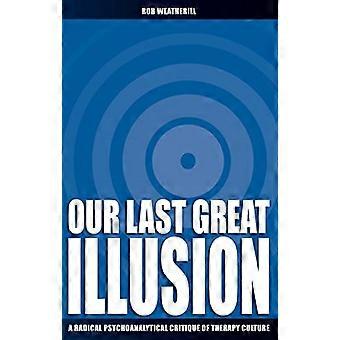 Our Last Great Illusion: A Radical Psychoanlysis Critique of Therapy Culture