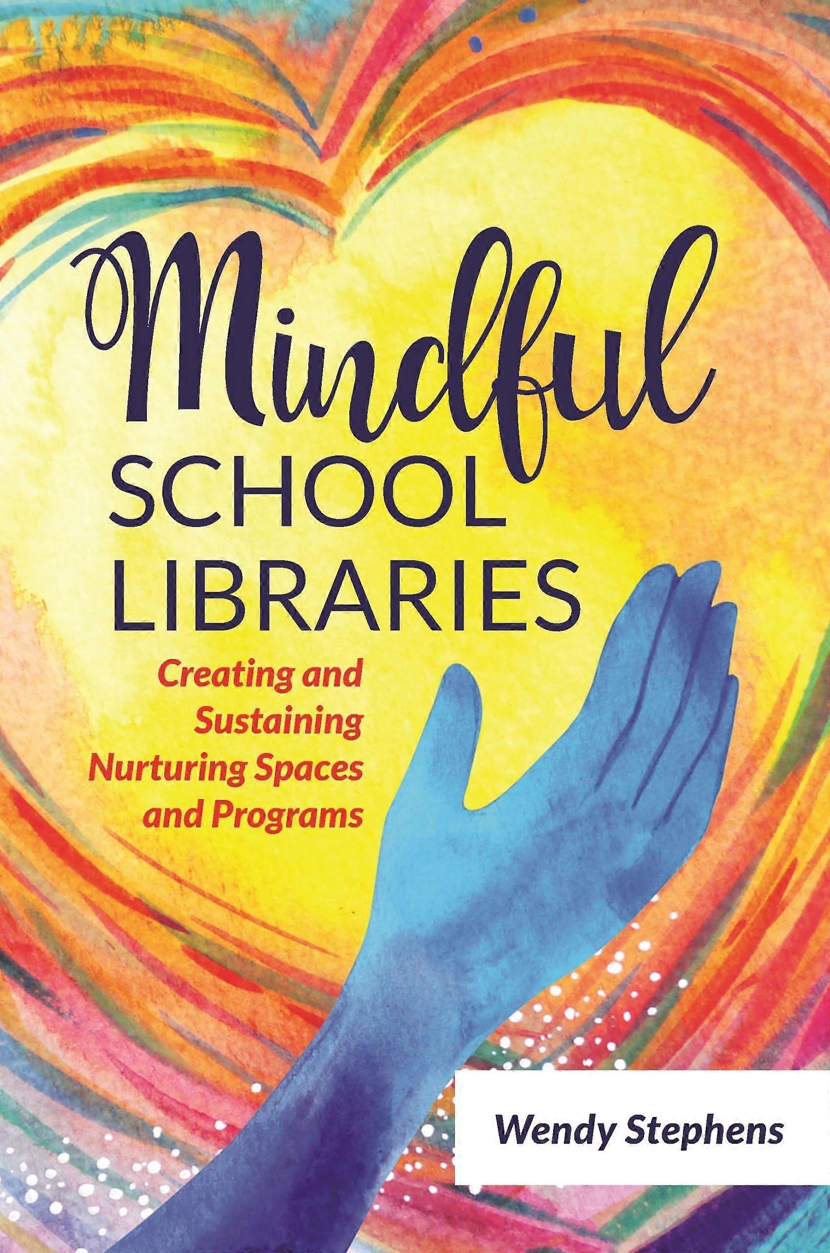 Mindful school libraries creating and sustaining nurturing spaces and programs