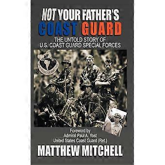 Not Your Father's Coast Guard The Untold Story Of U.s. Coast Guard Special Force - Matthew Mitchell - Hardcover - English Book - History