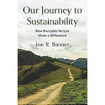 Nossa jornada rumo à sustentabilidade: como heróis do dia a dia fazem a diferença - Jon R. Biemer