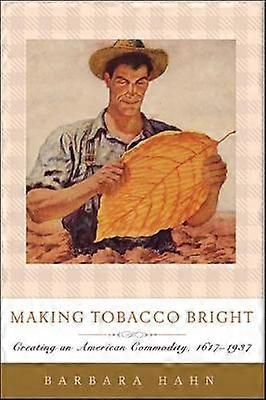 Making Tobacco Bright - Creating an American Commodity 1617-1937