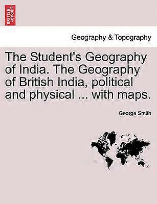 The Student's Geography of India The Geography of British India political and physical  with maps