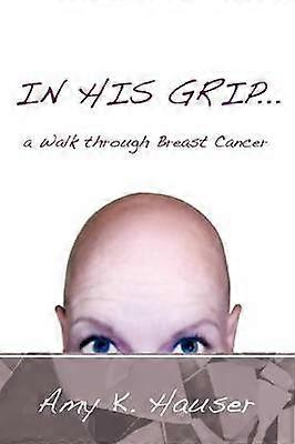 IN HIS GRIP ... a Walk Through Breast Cancer