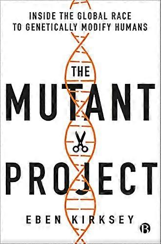 The Mutant Project: Inside the Global Race to Genetically Modify Humans