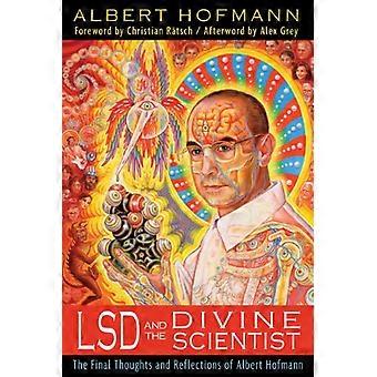 LSD and the Divine Scientist The Final Thoughts and Reflections of Albert Hofmann