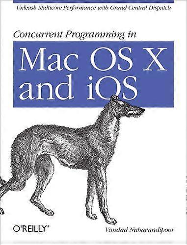 Concurrent Programming in Mac OS X and iOS: Unleash Multicore Performance with Grand Central Dispatch