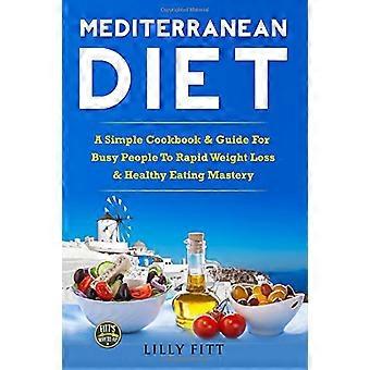 Middelhavet diett: En enkel kokebok & Guide for travle mennesker å hurtig vekttap & sunn spise mestring