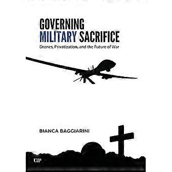 Governing Military Sacrifice Drones Privatization and the Future of War