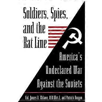 Soldiers Spies and the Rat Line Americas Undeclared War Against the Soviets