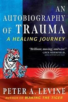 An Autobiography Of Trauma by Peter A. Levine Paperback Book