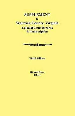 Supplement to Warwick County Virginia Colonial Court Records in Transcription Third Edition