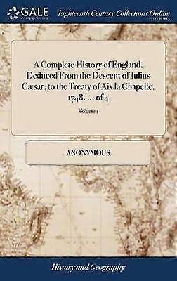 A Complete History of England Deduced From the Descent of Julius Csar to the Treaty of Aix la Chapelle 1748  of 4 Volume 1