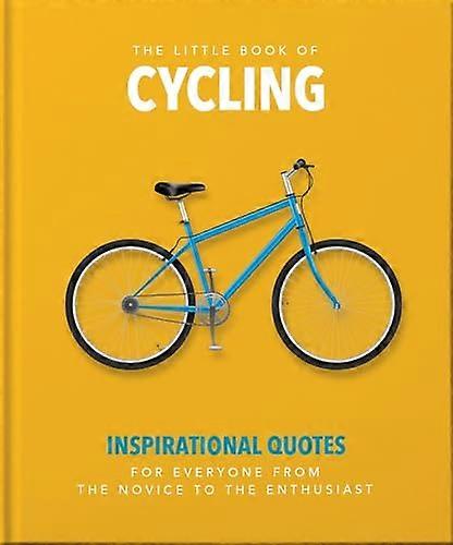 The Little Book of Cycling: Inspirational Quotes for Everyone From the Novice to the Enthusiast